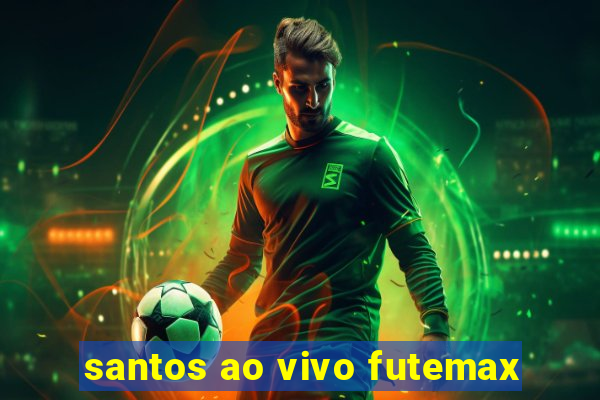 santos ao vivo futemax